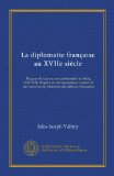 La diplomatie franÃ§aise au XVIIe siÃ¨cle: Hugues de Lionne, ses ambassades en Italie, 1642-1656, d'aprÃ¨s sa correspondance conservÃ©e aux archives du MinistÃ¨re des affaires Ã©trangÃ¨res (French Edition)