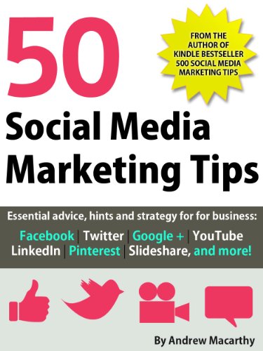 50 Social Media Marketing Tips: Essential advice, hints and strategy for business: Facebook, Twitter, Pinterest, Google+, YouTube, Instagram, LinkedIn, and more!