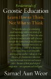 Fundamentals of Gnostic Education: Learn How to Think, Not What to Think