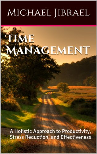 Time Management: A Holistic Approach to Productivity, Stress Reduction, and Effectiveness