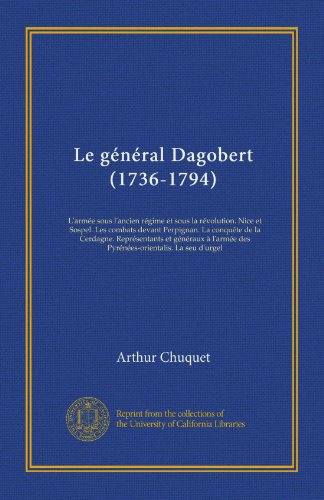 Le gÃ©nÃ©ral Dagobert (1736-1794): L'armÃ©e sous l'ancien rÃ©gime et sous la rÃ©volution. Nice et Sospel. Les combats devant Perpignan. La conquÃªte de la ... La seu d'urgel (French Edition)