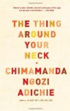The Thing Around Your Neck By Chimamanda Ngozi Adichie