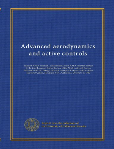 Advanced aerodynamics and active controls: selected NASA research : contributions from NASA research centers to the fourth annual Status Review of the ... Center, Mountain View, California, October...
