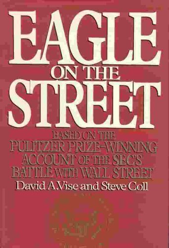 Eagle on the Street: Based on the Pulitzer Prize-Winning Account of the Sec's Battle With Wall Street by Vise, David A.; Coll, Steve published by Scribner Hardcover