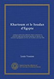 Khartoum et le Soudan d'Ã‰gypte: catalogue gÃ©nÃ©ral des diffÃ©rents objects composant la collection rapportÃ©e du Soudan Ã©gyptien et exposÃ©e a la socieÃ©tÃ© ... 16 juillet au ler aout 1882 (French Edition)