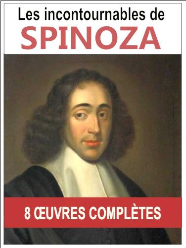 SPINOZA: Les 8 oeuvres majeures et complÃ¨tes avec annotations et illustrations (L'Ã©thique, e traitÃ© de la rÃ©forme de l'endettement, Les Principes de la ... pensÃ©es mÃ©taphysiques...) (French Edition)