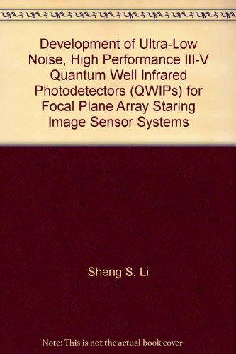 Development of Ultra-Low Noise, High Performance III-V Quantum Well Infrared Photodetectors (QWIPs) for Focal Plane Array Staring Image Sensor Systems