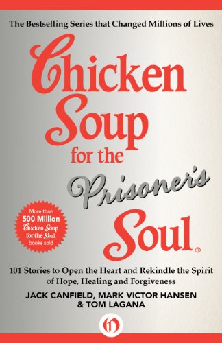 Chicken Soup for the Prisoner's Soul: 101 Stories to Open the Heart and Rekindle the Spirit of Hope, Healing and Forgiveness (Chicken Soup for the Soul)