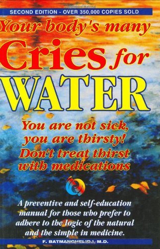 By F. Batmanghelidj - Your Body's Many Cries for Water: You Are Not Sick, You Are Thirsty: Don't Treat Thirst with Medications: 2nd (second) Edition