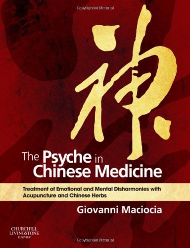 By Giovanni Maciocia - The Psyche in Chinese Medicine: Treatment of Emotional and Mental Disharmonies with Acupuncture and Chinese Herbs