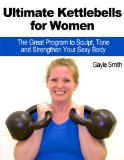 Ultimate Kettlebells for Women: The Great Program to Sculpt, Tone and Strengthen Your Sexy Body