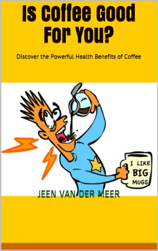 Is Coffee Good For You?: Discover the powerful health benefits of coffee (The joys of coffee Book 2)