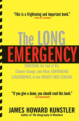 The Long Emergency: Surviving the End of Oil, Climate Change, and Other Converging Catastrophes of the Twenty-First Century