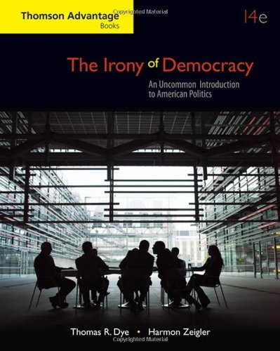 By Thomas R. Dye - The Irony of Democracy: An Uncommon Introduction to American Politics: 14th (fourth) Edition