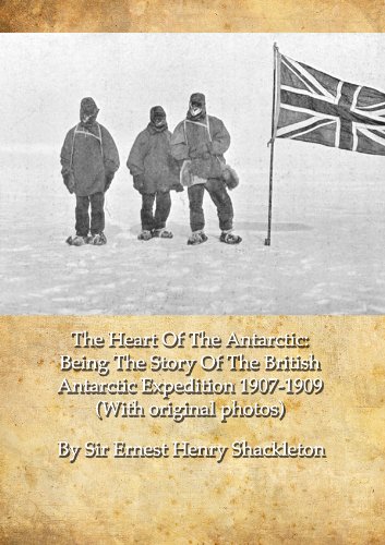 The Heart Of The Antarctic: Being The Story Of The British Antarctic Expedition 1907-1909 (With original photos)