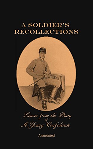 A Soldier's Recollections Leaves from the Diary of a Young Confederate, Annotated