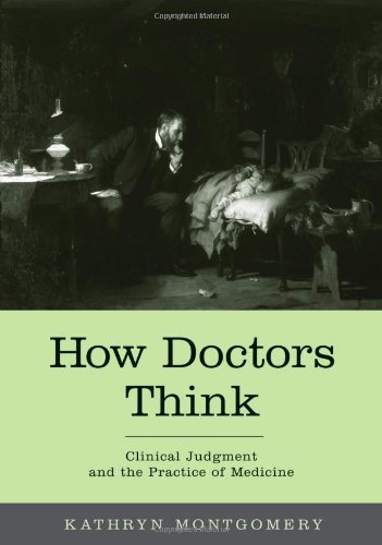 By Kathryn Montgomery - How Doctors Think: Clinical Judgment and the Practice of Medicine: 1st (first) Edition