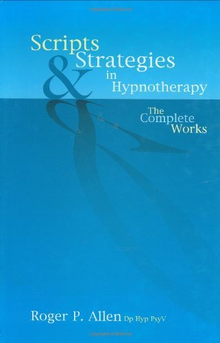 By Roger P. Allen - Scripts and Strategies in Hypnotherapy: The Complete Works