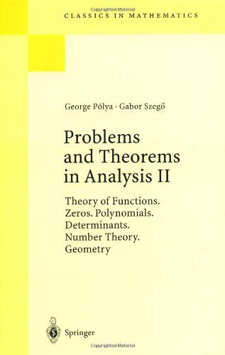 By George Polya - Problems and Theorems in Analysis. Volume II: Theory of Functions. Zeros. Polynomials. Determinants. Number Theory. Geometry: 1st (first) Edition