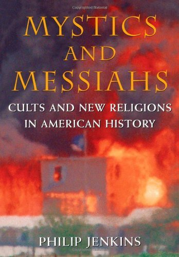 By Philip Jenkins - Mystics and Messiahs: Cults and New Religions in American History