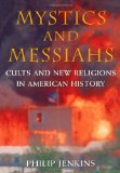 By Philip Jenkins - Mystics and Messiahs: Cults and New Religions in American History