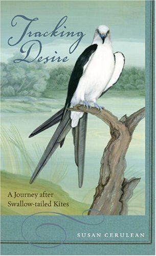 By Susan Cerulean - Tracking Desire: A Journey after Swallow-tailed Kites