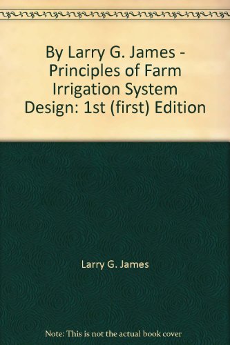 By Larry G. James - Principles of Farm Irrigation System Design: 1st (first) Edition