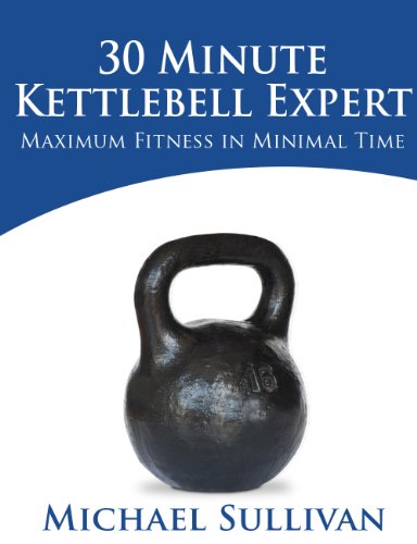 30 Minute Kettlebell Expert: Maximum Fitness in Minimal Time