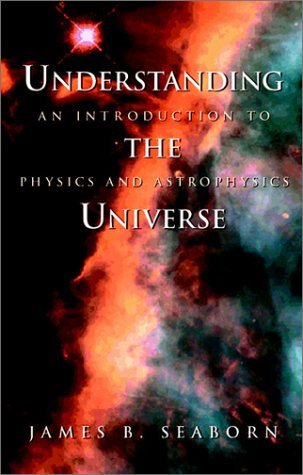 By James B. Seaborn - Understanding the Universe: An Introduction to Physics and Astrophysics: 1st (first) Edition