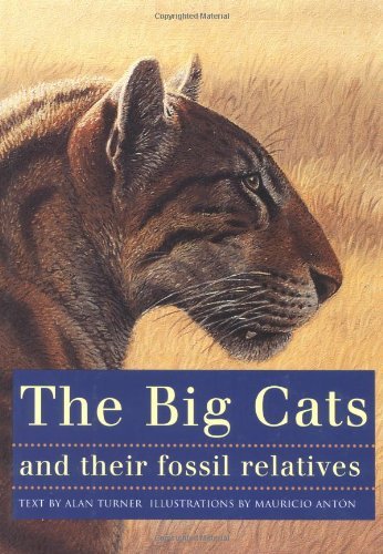 By Mauricio Anton - The Big Cats and Their Fossil Relatives: An Illustrated Guide to Their Evolution and Natural History