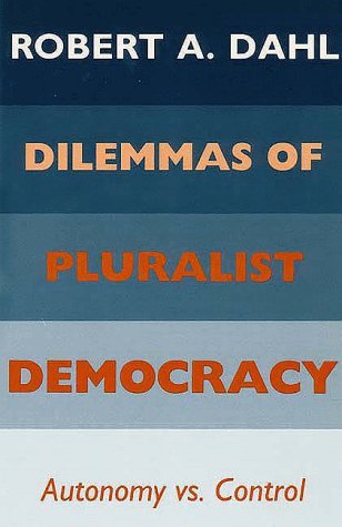 By Robert A. Dahl - Dilemmas of Pluralist Democracy: Autonomy vs. Control: 1st (first) Edition
