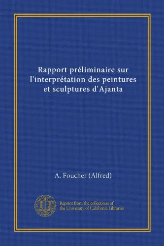 Rapport prÃ©liminaire sur l'interprÃ©tation des peintures et sculptures d'Ajanta (French Edition)
