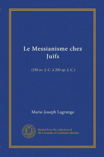 Le Messianisme chez Juifs: (150 av. J.-C. Ã  200 ap. J.-C.) (French Edition)
