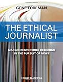 By Gene Foreman - The Ethical Journalist: Making Responsible Decisions in the Pursuit of News
