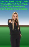 Do You Feel LuckyÂ Win The Lottery A Few Tips Tricks And Resources For Playing The Lottery