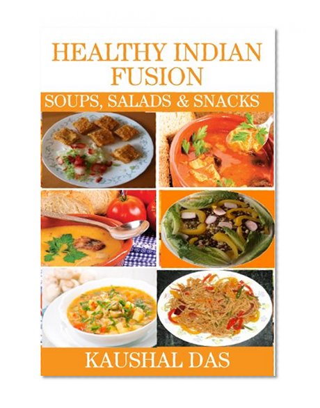 Healthy Indian Fusion Soups, Salads and Snacks