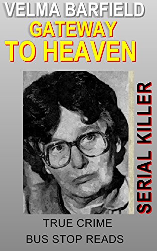 VELMA BARFIELD:SERIAL KILLER: GATEWAY TO HEAVEN (TRUE CRIME; BUS STOP READS Book 17)