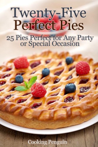 Twenty-Five Perfect Pies - 25 Pies Perfect for Any Party or Special Occasion