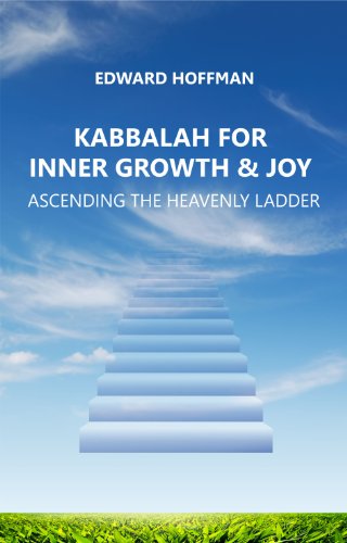 Kabbalah for Inner Growth & Joy: Ascending the Heavenly Ladder