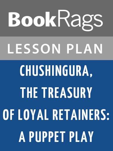 Lesson Plans Chushingura, the Treasury of Loyal Retainers: A Puppet Play