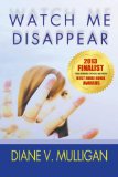 Watch Me Disappear: A Novel