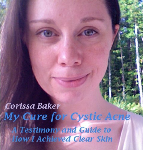 My Cure for Cystic Acne: A Testimony and Guide to How I Achieved Clear Skin