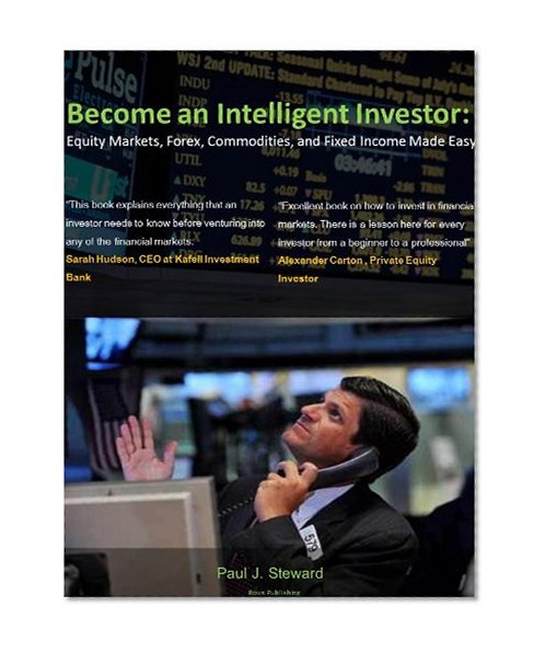 Become an Intelligent Investor: Equity Markets, Forex, Commodities, and Fixed Income Made Easy