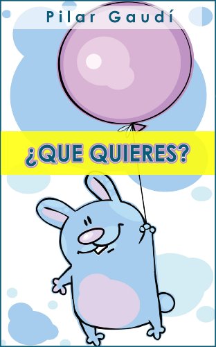 Â¿QUE QUIERES? Libro ilustrado para primeros lectores (ColecciÃ³n Cuentos Infantiles 2 a 6 aÃ±os) (Spanish Edition)