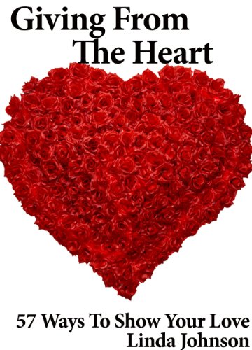 Giving From the Heart: 57 Ways To Show Your Love