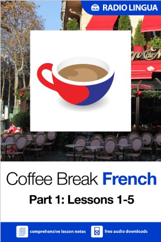 Coffee Break French 1: Lessons 1-5 - Learn French in your coffee break