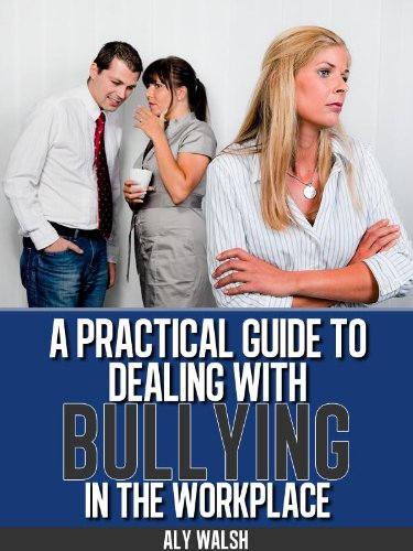 A Practical Guide to Dealing with Bullying in the Workplace (Beating the Bullies Book 2)