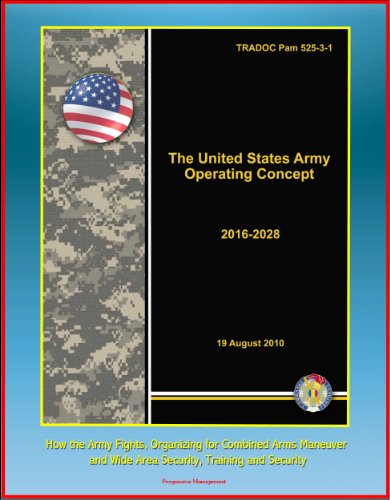 The United States Army Operating Concept 2016-2028 - TRADOC Pam 525-3-1, How the Army Fights, Organizing for Combined Arms Maneuver and Wide Area Security, Training and Education