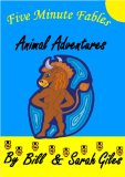 Five Minute Fables... Animal Adventures. Five Minute Bedtime Fable Stories retold for young children by Bill and Sarah Giles. (Bill and Sarah Giles Books for Children Book 7)