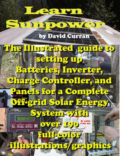 Learn Sun Power: The Illustrated  guide to setting up Batteries, Inverter, Charge Controller, and Panels for a Complete Off-grid Solar Energy System with over 190 full-color illustrations/graphics